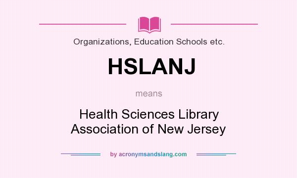 What does HSLANJ mean? It stands for Health Sciences Library Association of New Jersey