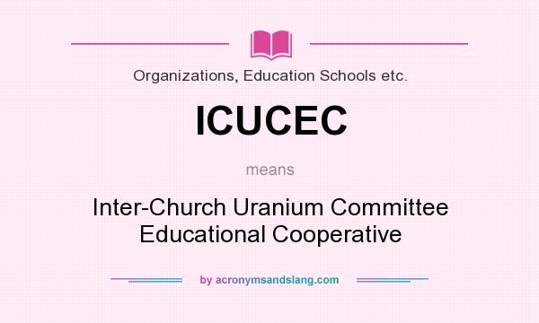 What does ICUCEC mean? It stands for Inter-Church Uranium Committee Educational Cooperative