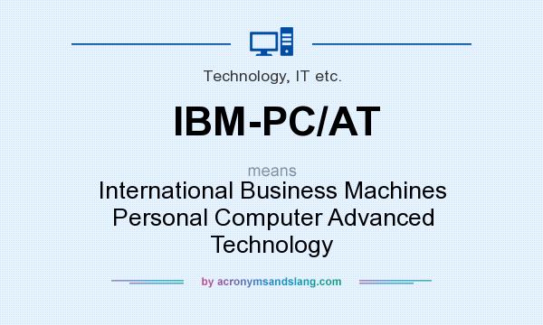 What does IBM-PC/AT mean? It stands for International Business Machines Personal Computer Advanced Technology