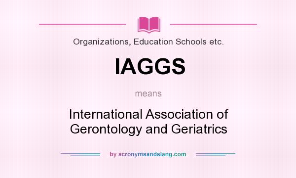What does IAGGS mean? It stands for International Association of Gerontology and Geriatrics
