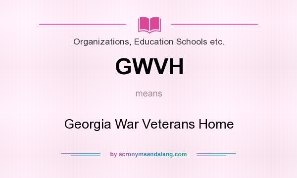 What does GWVH mean? It stands for Georgia War Veterans Home