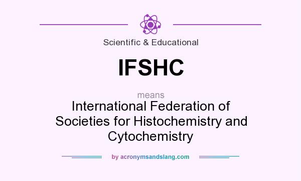 What does IFSHC mean? It stands for International Federation of Societies for Histochemistry and Cytochemistry