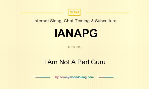 What does IANAPG mean? It stands for I Am Not A Perl Guru