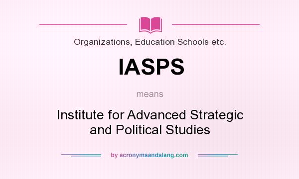 What does IASPS mean? It stands for Institute for Advanced Strategic and Political Studies