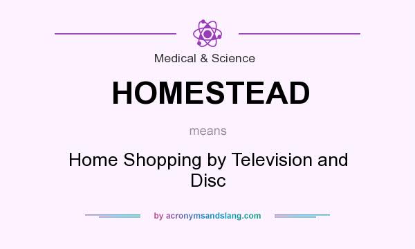 What does HOMESTEAD mean? It stands for Home Shopping by Television and Disc