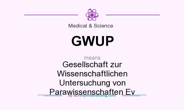 What does GWUP mean? It stands for Gesellschaft zur Wissenschaftlichen Untersuchung von Parawissenschaften Ev