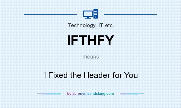 What does IFTHFY mean? It stands for I Fixed the Header for You