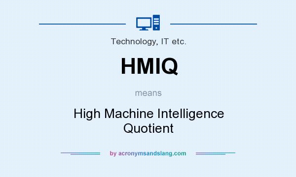 What does HMIQ mean? It stands for High Machine Intelligence Quotient