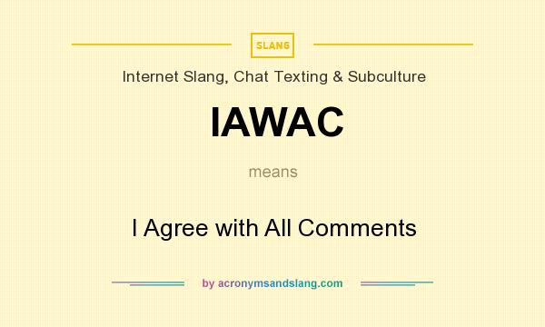 What does IAWAC mean? It stands for I Agree with All Comments