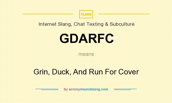 What does GDARFC mean? It stands for Grin, Duck, And Run For Cover