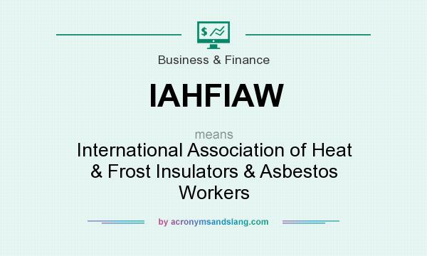 What does IAHFIAW mean? It stands for International Association of Heat & Frost Insulators & Asbestos Workers
