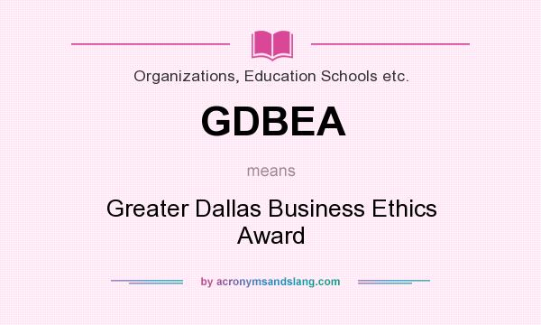 What does GDBEA mean? It stands for Greater Dallas Business Ethics Award