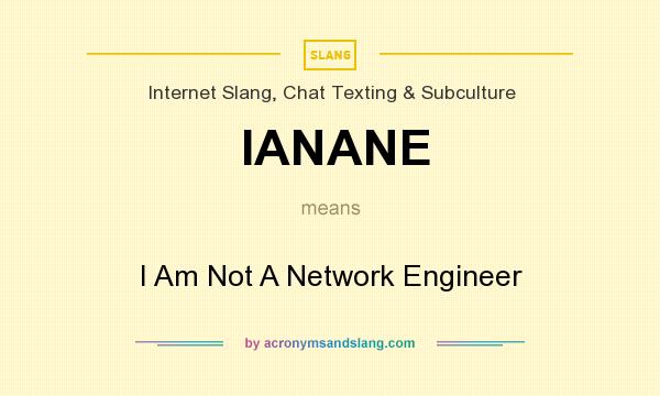 What does IANANE mean? It stands for I Am Not A Network Engineer