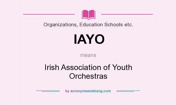 What does IAYO mean? It stands for Irish Association of Youth Orchestras