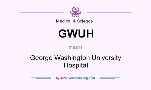 What does GWUH mean? It stands for George Washington University Hospital