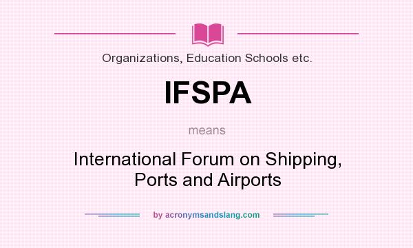 What does IFSPA mean? It stands for International Forum on Shipping, Ports and Airports
