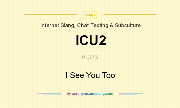 What does ICU2 mean? It stands for I See You Too