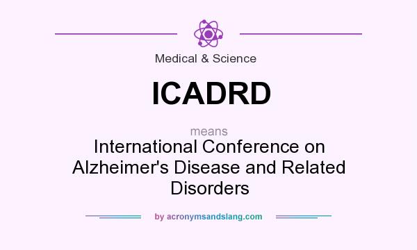 What does ICADRD mean? It stands for International Conference on Alzheimer`s Disease and Related Disorders