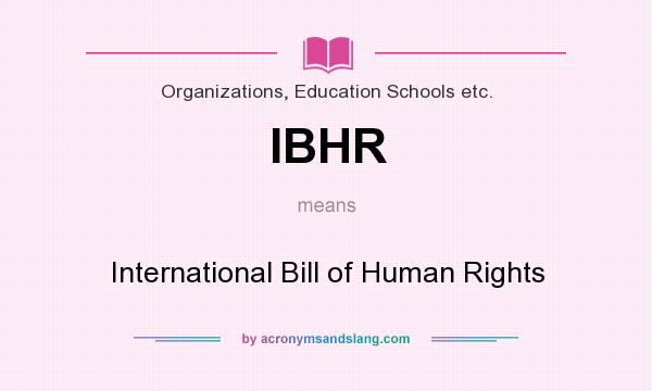 What does IBHR mean? It stands for International Bill of Human Rights