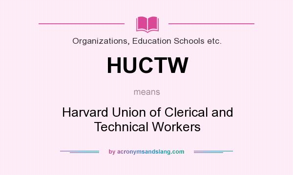 What does HUCTW mean? It stands for Harvard Union of Clerical and Technical Workers