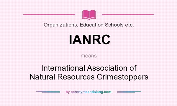 What does IANRC mean? It stands for International Association of Natural Resources Crimestoppers