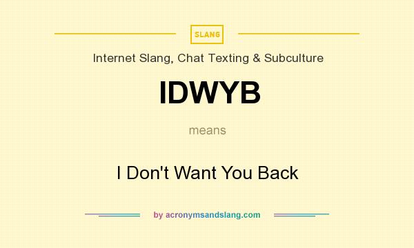 What does IDWYB mean? It stands for I Don`t Want You Back