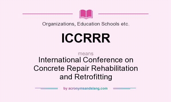 What does ICCRRR mean? It stands for International Conference on Concrete Repair Rehabilitation and Retrofitting