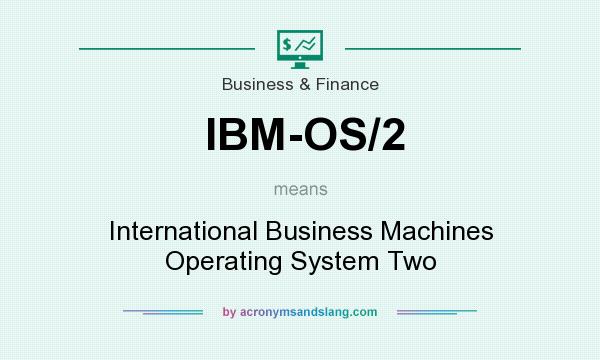 What does IBM-OS/2 mean? It stands for International Business Machines Operating System Two