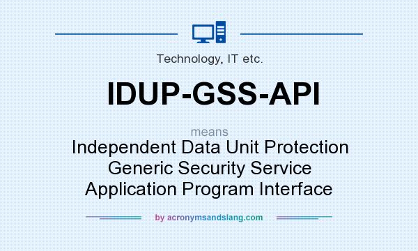 What does IDUP-GSS-API mean? It stands for Independent Data Unit Protection Generic Security Service Application Program Interface