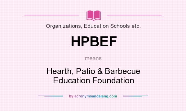 What does HPBEF mean? It stands for Hearth, Patio & Barbecue Education Foundation