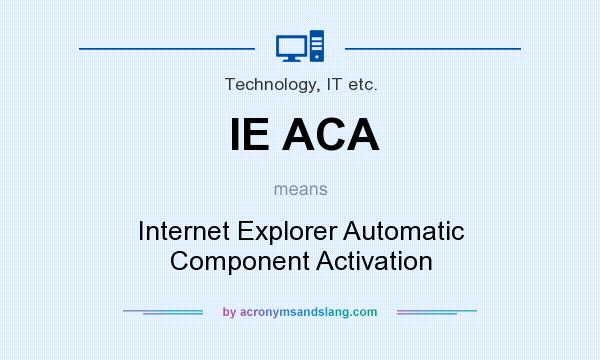 What does IE ACA mean? It stands for Internet Explorer Automatic Component Activation