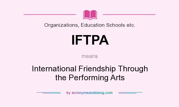 What does IFTPA mean? It stands for International Friendship Through the Performing Arts