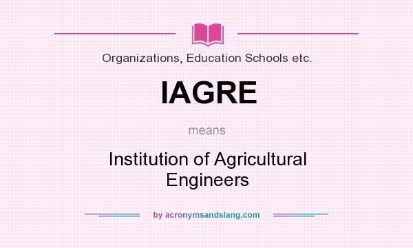 What does IAGRE mean? It stands for Institution of Agricultural Engineers