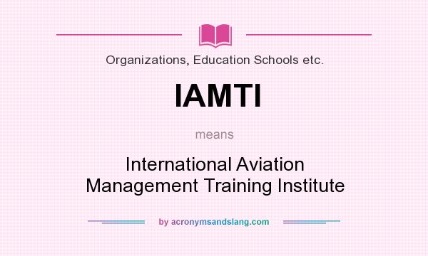 What does IAMTI mean? It stands for International Aviation Management Training Institute