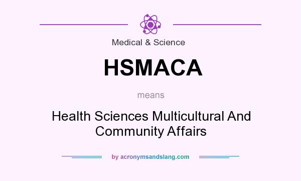 What does HSMACA mean? It stands for Health Sciences Multicultural And Community Affairs
