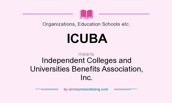 What does ICUBA mean? It stands for Independent Colleges and Universities Benefits Association, Inc.