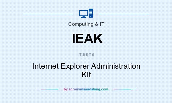 What does IEAK mean? It stands for Internet Explorer Administration Kit