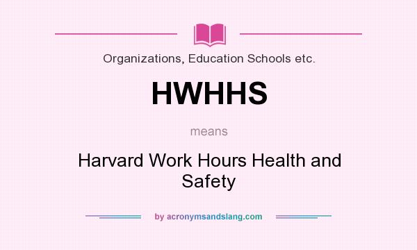 What does HWHHS mean? It stands for Harvard Work Hours Health and Safety