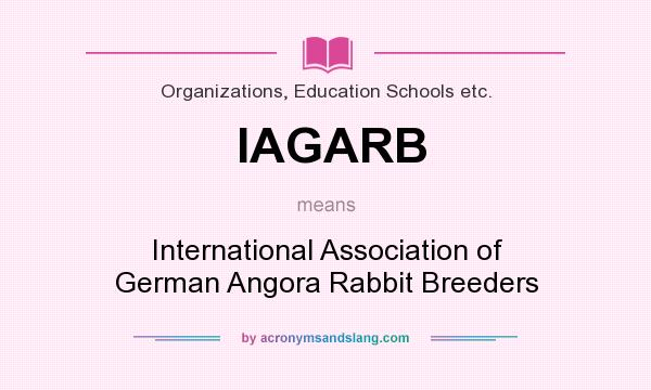 What does IAGARB mean? It stands for International Association of German Angora Rabbit Breeders
