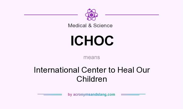 What does ICHOC mean? It stands for International Center to Heal Our Children