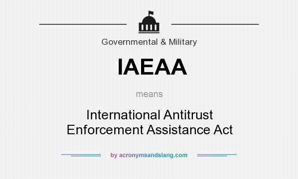What does IAEAA mean? It stands for International Antitrust Enforcement Assistance Act