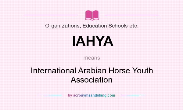 What does IAHYA mean? It stands for International Arabian Horse Youth Association