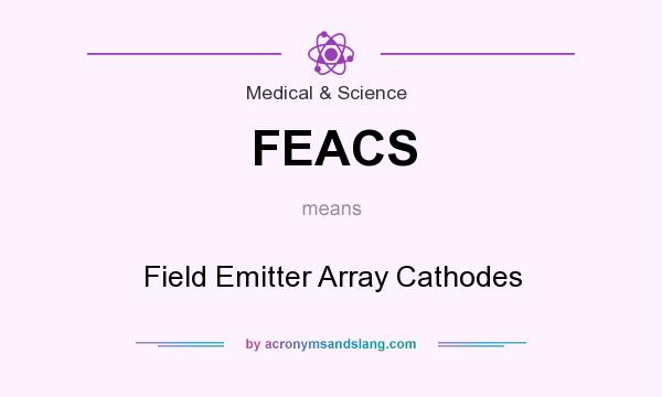 What does FEACS mean? It stands for Field Emitter Array Cathodes