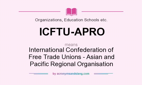 What does ICFTU-APRO mean? It stands for International Confederation of Free Trade Unions - Asian and Pacific Regional Organisation