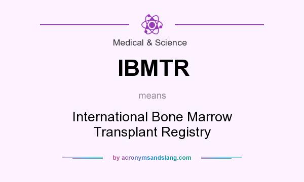 What does IBMTR mean? It stands for International Bone Marrow Transplant Registry