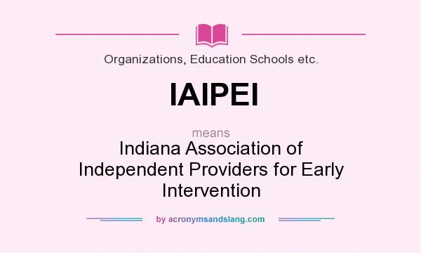 What does IAIPEI mean? It stands for Indiana Association of Independent Providers for Early Intervention