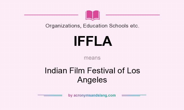 What does IFFLA mean? It stands for Indian Film Festival of Los Angeles