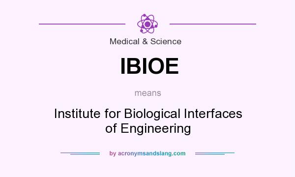 What does IBIOE mean? It stands for Institute for Biological Interfaces of Engineering
