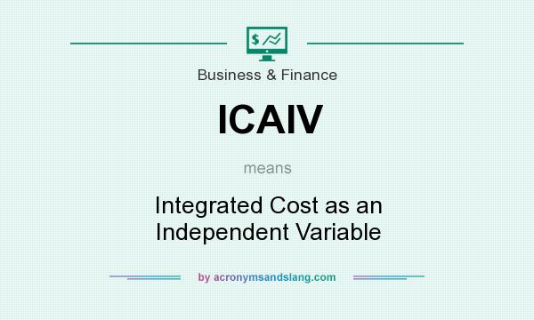 What does ICAIV mean? It stands for Integrated Cost as an Independent Variable