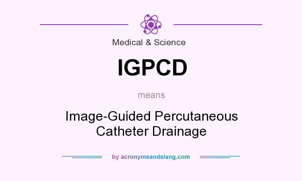 What does IGPCD mean? It stands for Image-Guided Percutaneous Catheter Drainage